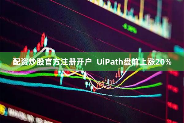 配资炒股官方注册开户 UiPath盘前上涨20%